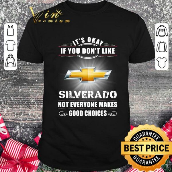 Hot Chevrolet Silverado Its Okay If You Dont Like Silverado shirt
