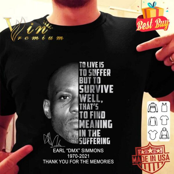 Hot Earl DMX Simmons 1970-2021 To Live Is To Suffer But To Survive Well That's To Find Meaning In The Suffering shirt