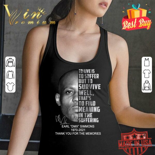Hot Earl DMX Simmons 1970-2021 To Live Is To Suffer But To Survive Well That's To Find Meaning In The Suffering shirt
