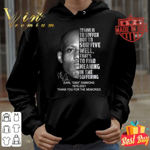 Hot Earl DMX Simmons 1970-2021 To Live Is To Suffer But To Survive Well That's To Find Meaning In The Suffering shirt