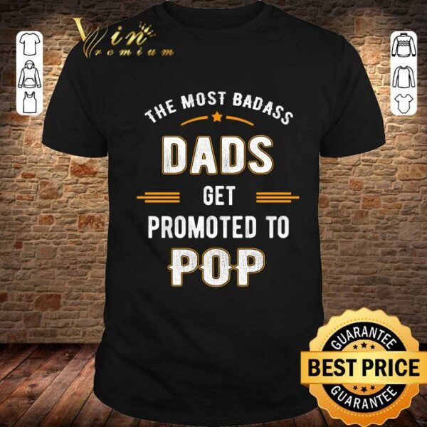 Original Fathers Day the Most Badass Dads Get Promoted To Pop shirt
