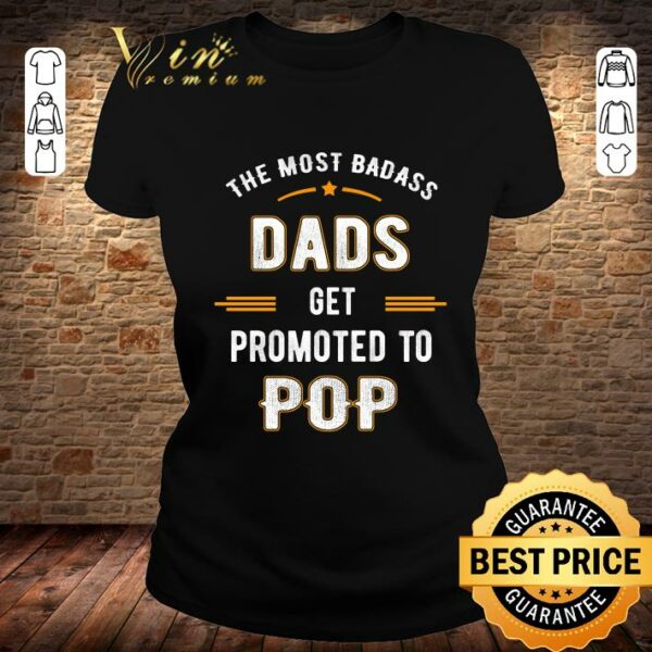 Original Fathers Day the Most Badass Dads Get Promoted To Pop shirt