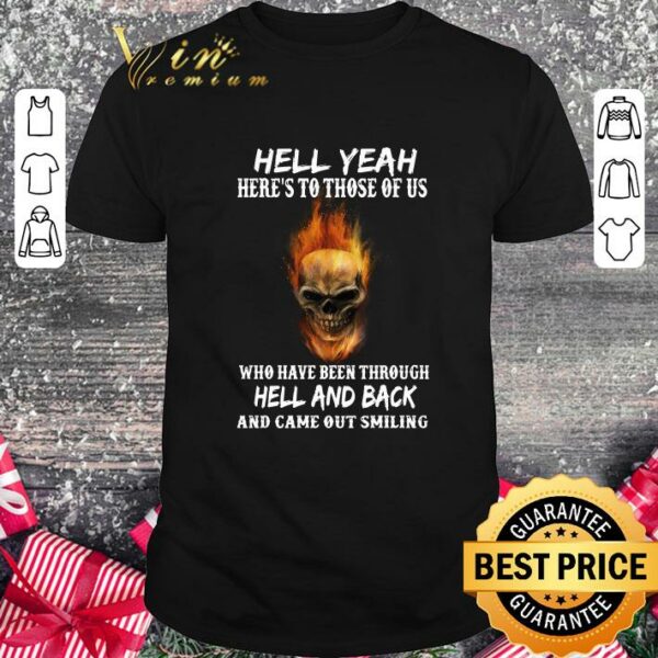 Premium Hell yeah here's to those of us who have been through hell and back and came out smiling shirt