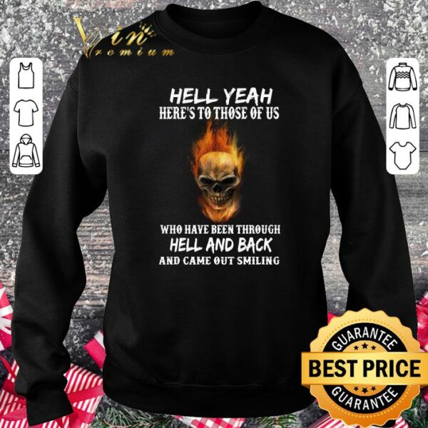 Premium Hell yeah here's to those of us who have been through hell and back and came out smiling shirt