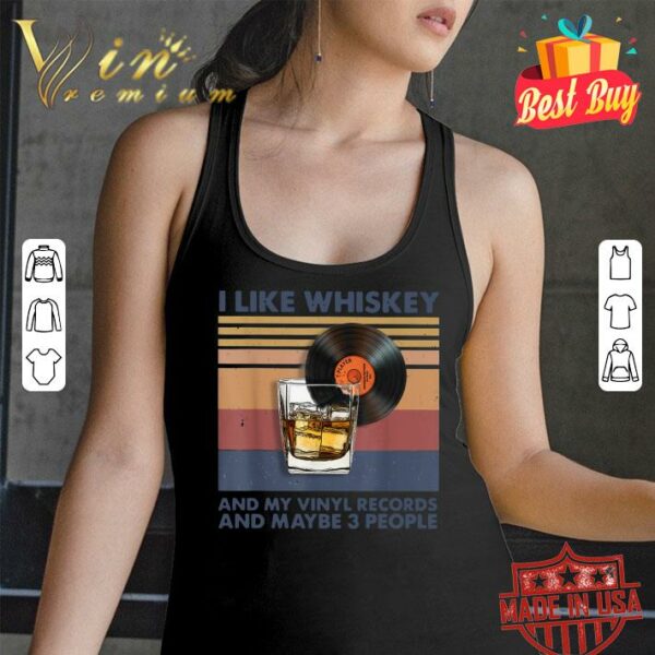 Original Vintage I Like Whiskey And My Vinyl Records And Maybe 3 People shirt