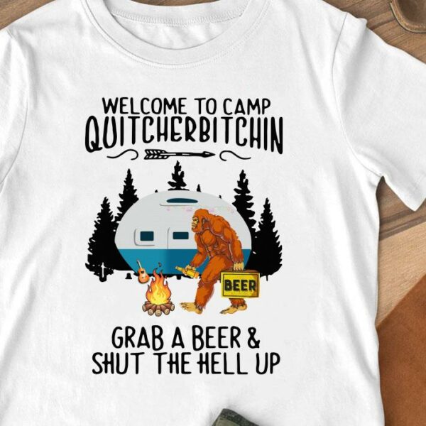 Bigfoot Welcome To Camp Quitcherbitchin Grab A Beer And Shut The Hell Up shirt