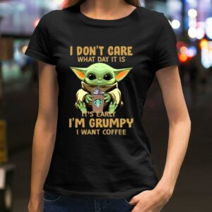 Funny Baby Yoda I Dont Care What Day It Is It's Early I'm Grumpy I Want Coffee Custom Mugs Coffee Shirt 1