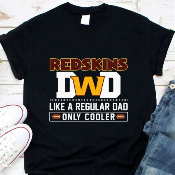 Hot Washington Football Team Dad Like A Regular Dad Only Cooler Washington Redskins NFL Football Team Father's Day Shirt