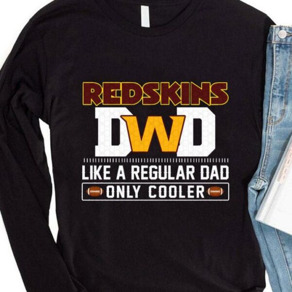Hot Washington Football Team Dad Like A Regular Dad Only Cooler Washington Redskins NFL Football Team Father's Day Shirt