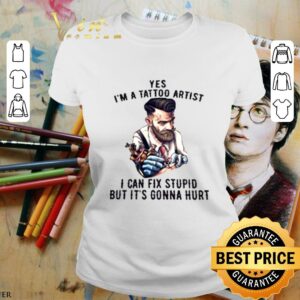 Funny Yes I'm A Tattoo Artist I Can Fix Stupid But It's Gonna Hurt T-Shirt 1