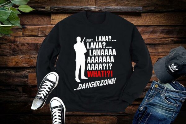Lana Lana Lana Lanaaaa What Danger Zone Shirt Limited