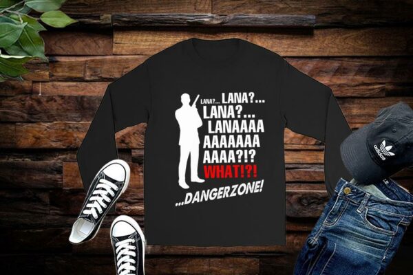 Lana Lana Lana Lanaaaa What Danger Zone Shirt Limited