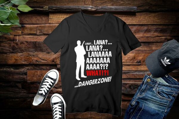 Lana Lana Lana Lanaaaa What Danger Zone Shirt Limited