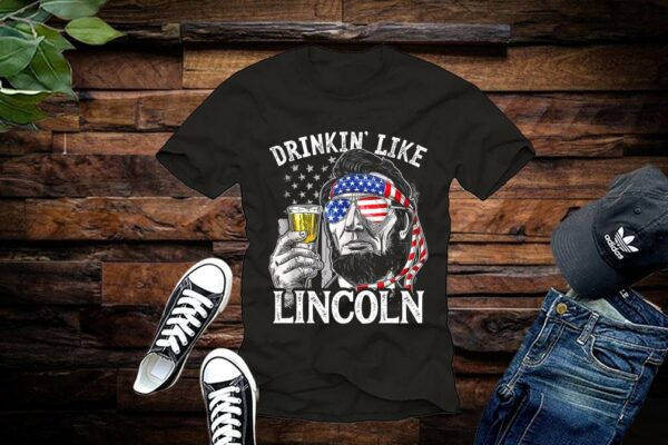 Limited Abraham Lincoln Shirt, Abraham Lincoln Drinkin' Like Lincoln drink Beer The 4th Of July 2021 American Flag Shirt