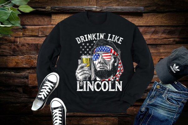 Limited Abraham Lincoln Shirt, Abraham Lincoln Drinkin' Like Lincoln drink Beer The 4th Of July 2021 American Flag Shirt