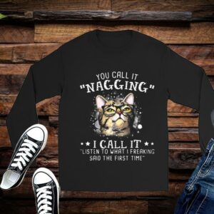 Limited Cat Shirt, You Call It Nagging I Call It Listen To What I Freaking Said The First Time Shirt 2