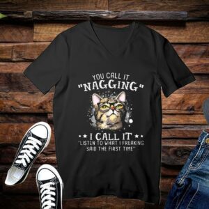 Limited Cat Shirt, You Call It Nagging I Call It Listen To What I Freaking Said The First Time Shirt 3