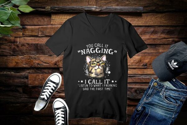 Limited Cat Shirt, You Call It Nagging I Call It Listen To What I Freaking Said The First Time Shirt