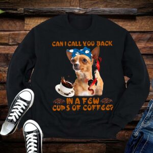 Limited Chihuahua Shirt, Chihuahua Can I Call You Back In A Few Cups Of Coffee Shirt 1