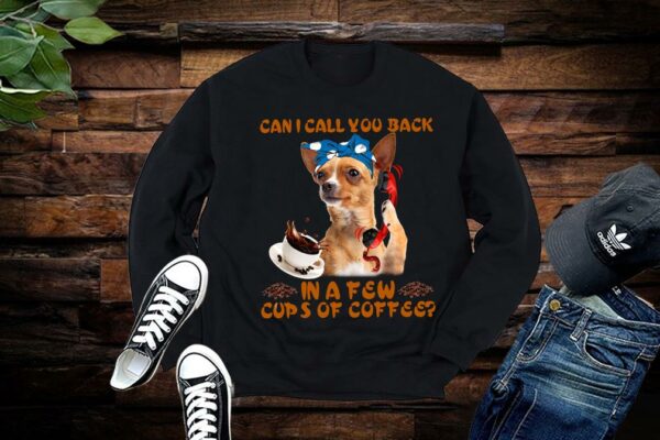 Limited Chihuahua Shirt, Chihuahua Can I Call You Back In A Few Cups Of Coffee Shirt