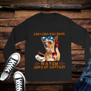 Limited Chihuahua Shirt, Chihuahua Can I Call You Back In A Few Cups Of Coffee Shirt 2