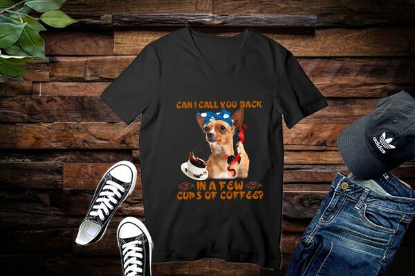 Limited Chihuahua Shirt, Chihuahua Can I Call You Back In A Few Cups Of Coffee Shirt