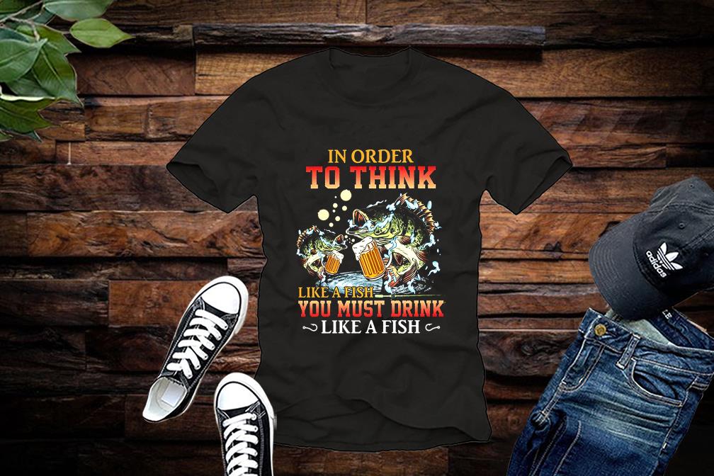 Limited Fishing In Order To Think Like A Fish You Must Drink Like A Fist Shirts Limited Fishing In Order To Think Like A Fish You Must Drink Like A Fist Shirts 1 - Limited Fishing In Order To Think Like A Fish You Must Drink Like A Fist Shirts