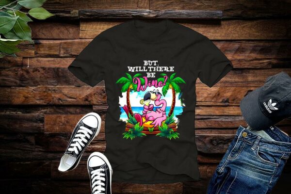 Limited Flamigo Shirt, Flamigo But Will There Be Wine Shirt
