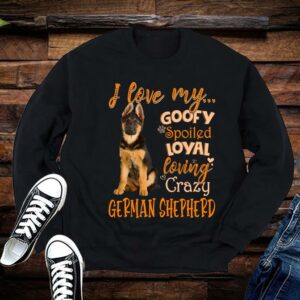 Limited German Shepherd Shirt, I Love My Goofy Spoiled Loyal Loving Crazy German Shepherd Shirt 1