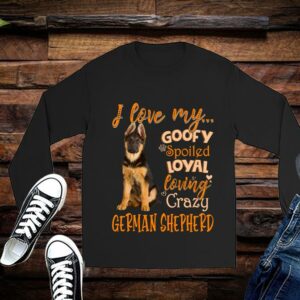 Limited German Shepherd Shirt, I Love My Goofy Spoiled Loyal Loving Crazy German Shepherd Shirt 2