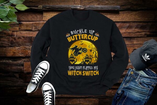 Limited Halloween Shirt, Buckle Up Buttercup You Just Flipped My Witch Switch Shirt