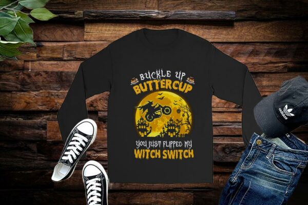 Limited Halloween Shirt, Buckle Up Buttercup You Just Flipped My Witch Switch Shirt