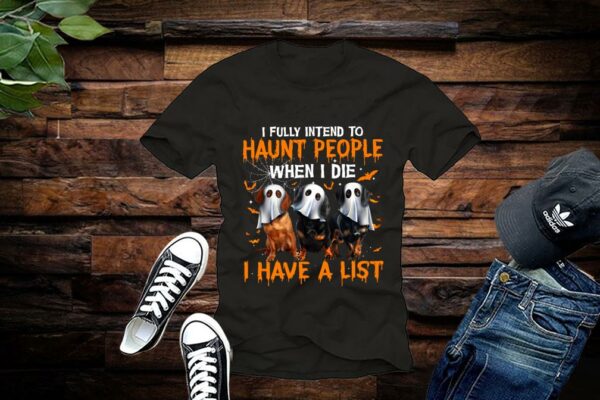 Limited Halloween Shirt, I Fully Intend to Haunt People When I Die I Have A List Shirt
