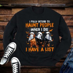 Limited Halloween Shirt, I Fully Intend to Haunt People When I Die I Have A List Shirt