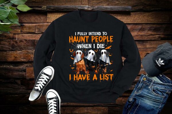Limited Halloween Shirt, I Fully Intend to Haunt People When I Die I Have A List Shirt