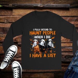 Limited Halloween Shirt, I Fully Intend to Haunt People When I Die I Have A List Shirt 2