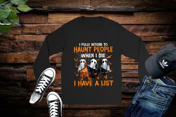 Limited Halloween Shirt, I Fully Intend to Haunt People When I Die I Have A List Shirt