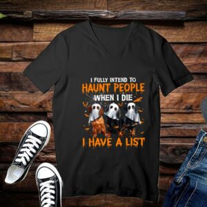 Limited Halloween Shirt, I Fully Intend to Haunt People When I Die I Have A List Shirt 3