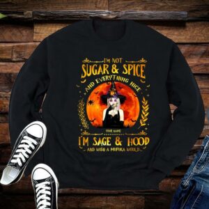 Limited Halloween Shirt, I'm Not Sugar And Spice And Everything Nice I'm Sage And Hood And Wish A Mufuka Would shirt