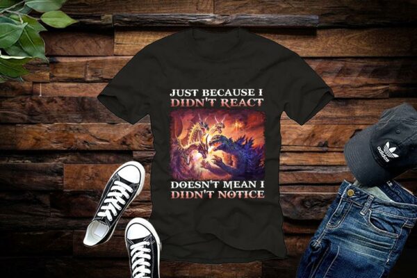 Limited Just Because I Didn't React Doesn't Mean I Didn't Notice Shirt