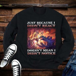 Limited Just Because I Didn't React Doesn't Mean I Didn't Notice Shirt 1