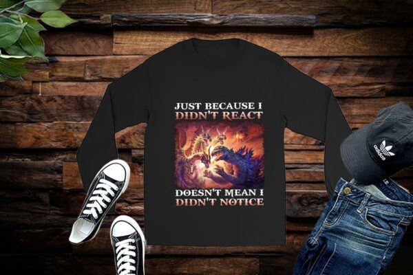 Limited Just Because I Didn't React Doesn't Mean I Didn't Notice Shirt