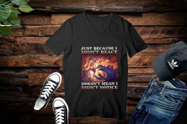 Limited Just Because I Didn't React Doesn't Mean I Didn't Notice Shirt