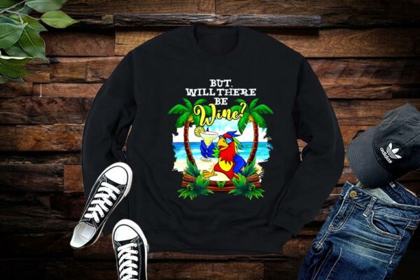 Limited Parrot Shirt, Parrot But Will There Be Wine Shirt
