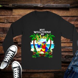 Limited Parrot Shirt, Parrot But Will There Be Wine Shirt 2