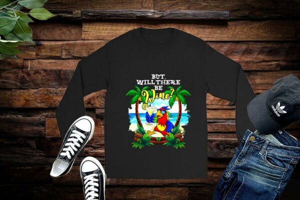 Limited Parrot Shirt, Parrot But Will There Be Wine Shirt