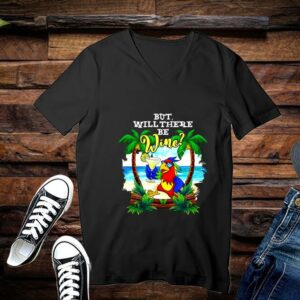 Limited Parrot Shirt, Parrot But Will There Be Wine Shirt 3