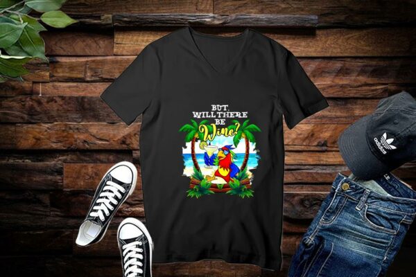 Limited Parrot Shirt, Parrot But Will There Be Wine Shirt