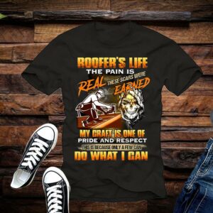 Limited Roofer's Life The Pain Is Real These Scars Were Earned My Craft Is One Of Pride And Respect Do What I Can Shirt