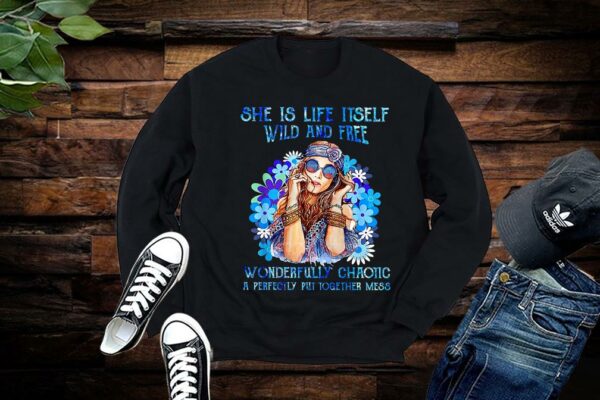 Limited She Is Life Itself Wild And Free Wonderfully Chaotic A Perfectly Put Together Mess Shirt